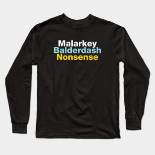 Malarkey, Balderdash, Nonsense Long Sleeve T-Shirt